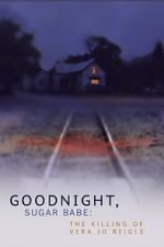 Watch Goodnight, Sugar Babe: The Killing of Vera Jo Reigle Gomovies