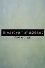 Watch Things We Won't Say About Race That Are True Gomovies