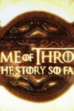 Watch Game of Thrones: The Story So Far Gomovies