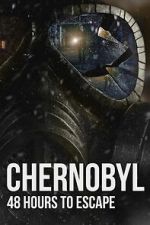 Watch Chernobyl: 48 Hours To Escape Gomovies