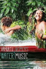 Watch Vanuatu Women\'s Water Music Gomovies