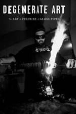 Watch Degenerate Art: The Art and Culture of Glass Pipes Gomovies