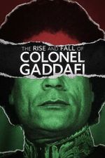 Watch The Rise and Fall of Colonel Gaddafi Gomovies