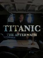 Watch Titanic: The Aftermath Gomovies