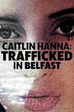 Watch Caitlin Hanna: Trafficked in Belfast Gomovies