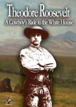 Watch Theodore Roosevelt: A Cowboy\'s Ride to the White House Gomovies