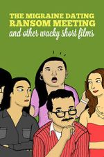 Watch The Migraine Dating Ransom Meeting: A Collection of Short Films Gomovies