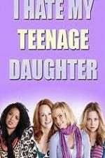 Watch I Hate My Teenage Daughter Gomovies